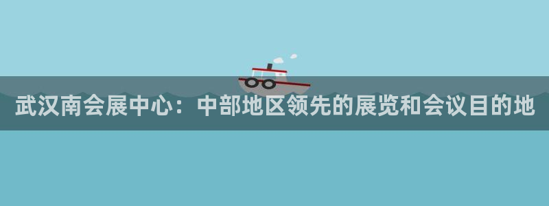 果博环保官网：武汉南会展中心：中部地区领先的展览和会议目的地