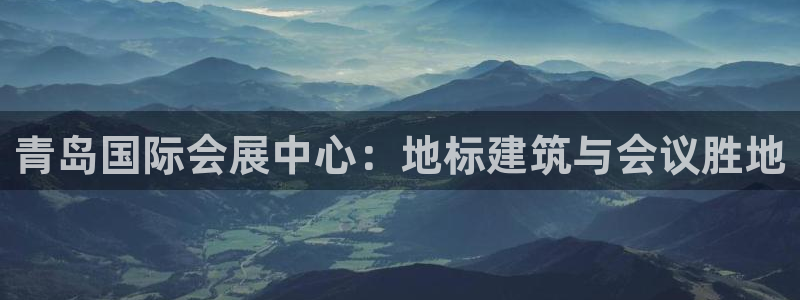果博公司客服微信公众号：青岛国际会展中心：地标建筑与会议胜地