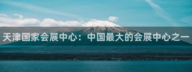 果博平台开户电话号码：天津国家会展中心：中国最大的会展中心之一