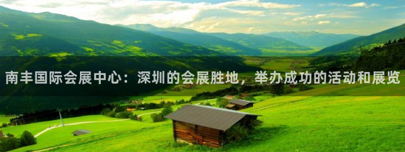 果博手机下载网址：南丰国际会展中心：深圳的会展胜地，举办成功的活动和展览