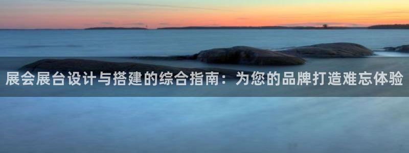 果博注册充值怎么退款：展会展台设计与搭建的综合指南：为您的品牌打造难忘体验