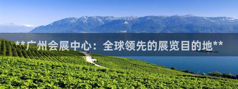 果博代理网：**广州会展中心：全球领先的展览目的地**