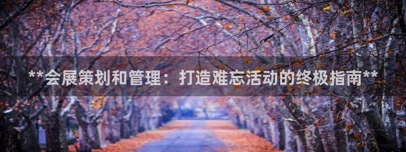 果博旗舰厅：**会展策划和管理：打造难忘