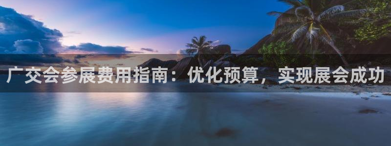 果博官网首页：广交会参展费用指南：优化预算，实现展会成功