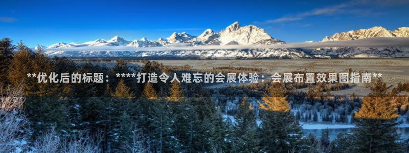 果博公司会员怎么开户：**优化后的标题：****打造令人难忘的会展体验：会展布置效果图指南**