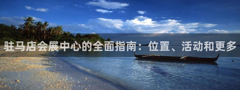 果博注册客服电话号码：驻马店会展中心的全面指南：位置、活动和更多