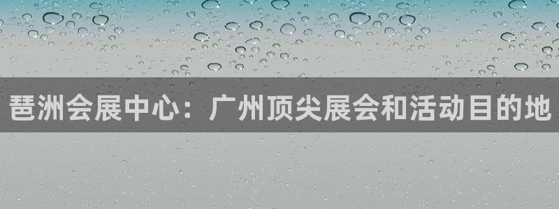 果博官网在银博：琶洲会展中心：广州顶尖展