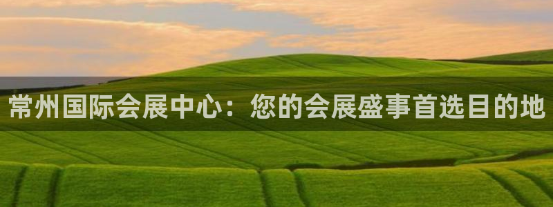 果博公司直属会员开户：常州国际会展中心：您的会展盛事首选目的地