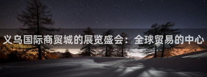 下载果博：义乌国际商贸城的展览盛会：全球贸易的中心