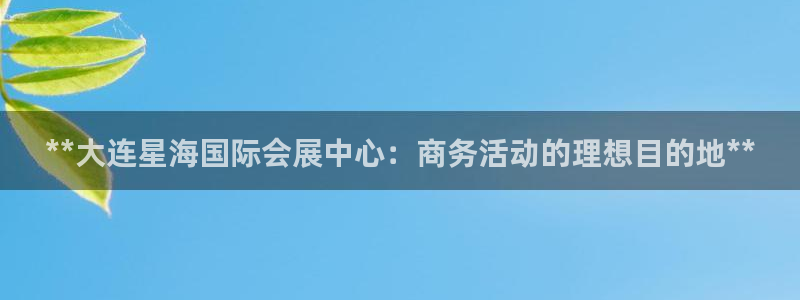 果博公司游戏网址：**大连星海国际会展中心：商务活动的理想目的地**