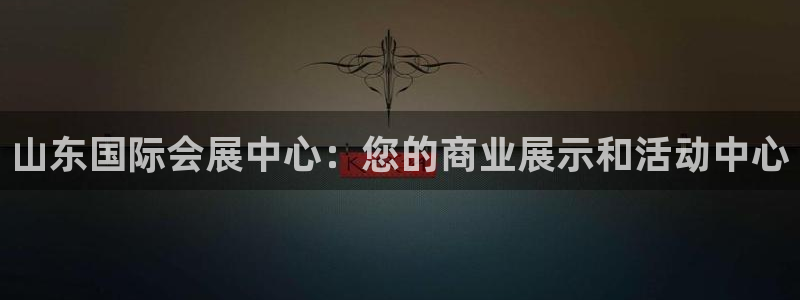 果博注册客服电话是多少号：山东国际会展中心：您的商业展示和活动中心
