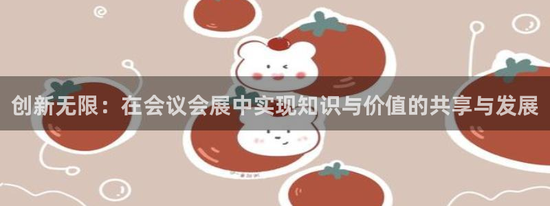 果博注册平台怎么注册不了：创新无限：在会议会展中实现知识与价值的共享与发展
