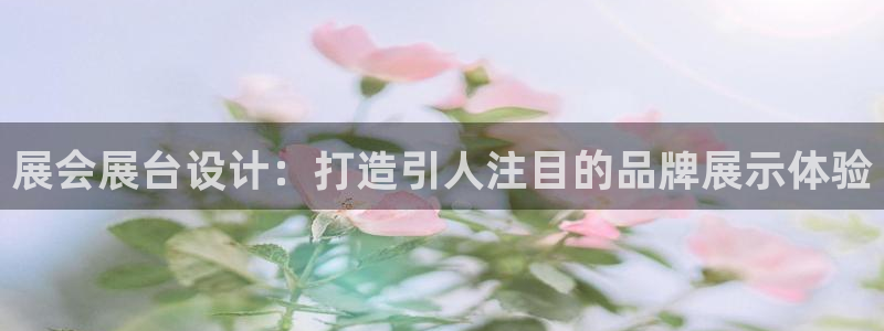 果搏东方客服：展会展台设计：打造引人注目的品牌展示体验