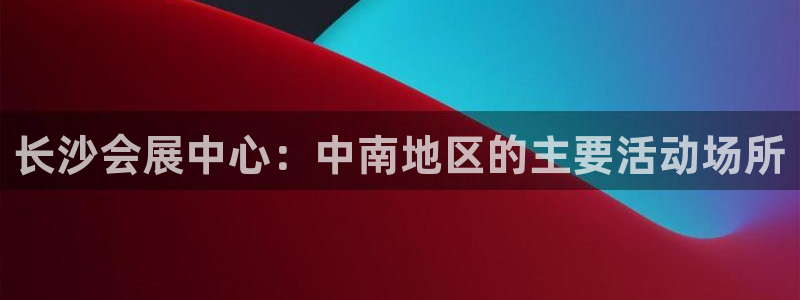 果博公司客服联系方式：长沙会展中心：中南地区的主要活动场所