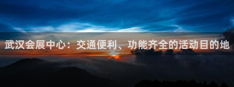 果博怎么注册账号：武汉会展中心：交通便利、功能齐全的活动目的地