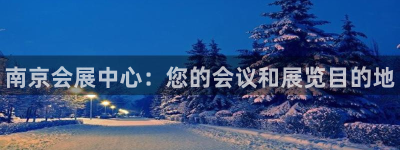 手机怎样下载果博：南京会展中心：您的会议和展览目的地