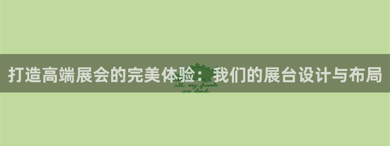 果博东手机版下载开户：打造高端展会的完美体验：我们的展台设计与布局