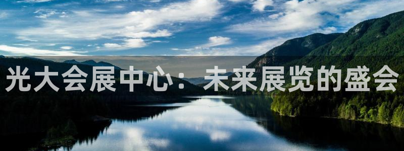 果博平台客服电话：光大会展中心：未来展览的盛会