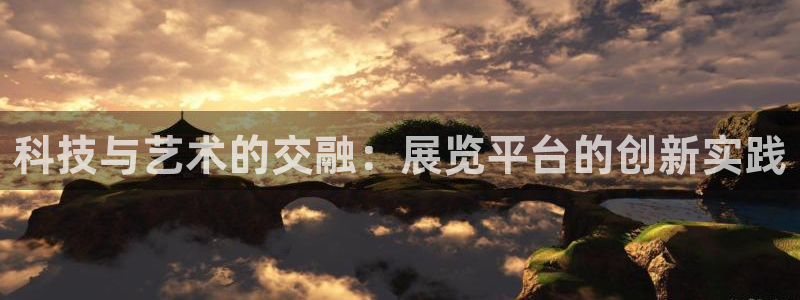 果博平台电话：科技与艺术的交融：展览平台