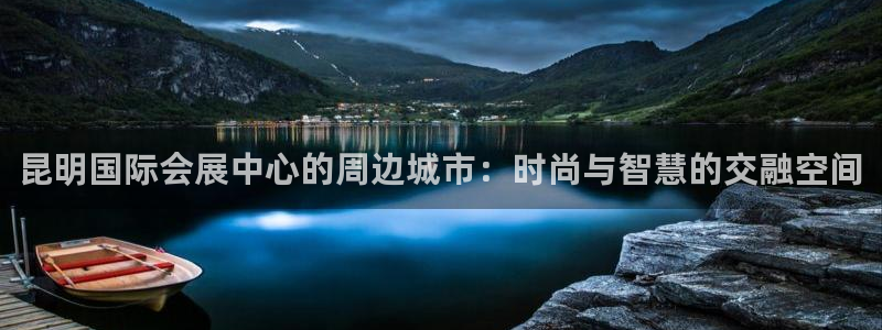 果博官网：昆明国际会展中心的周边城市：时