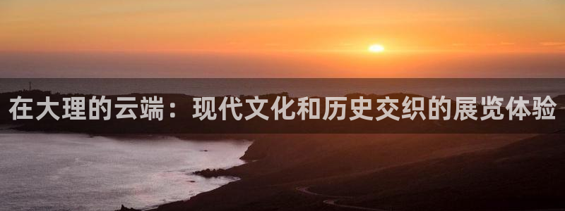 果博公司会员账号开户：在大理的云端：现代