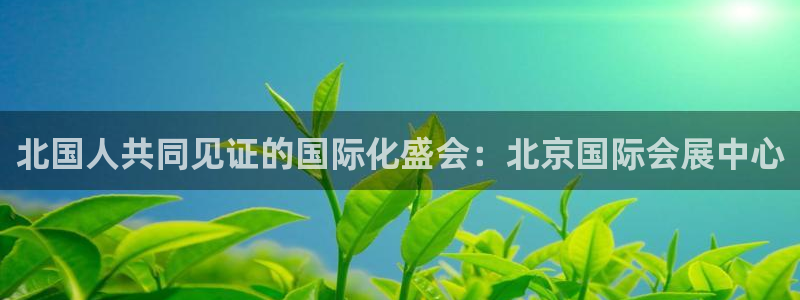 果博管理网：北国人共同见证的国际化盛会：