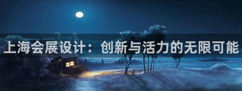 果博公司游戏网址：上海会展设计：创新与活力的无限可