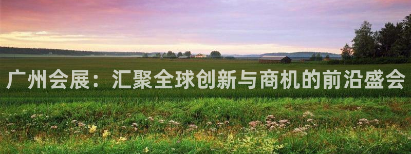 果博手机下载网址：广州会展：汇聚全球创新
