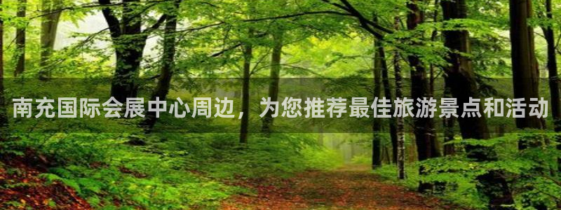 果博公司：南充国际会展中心周边，为您推荐最佳旅游景点和活动