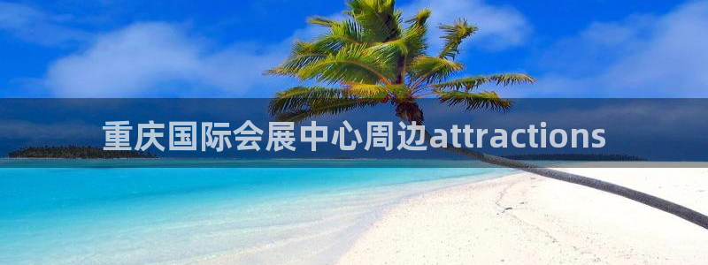 果博平台怎么下载?：重庆国际会展中心周边