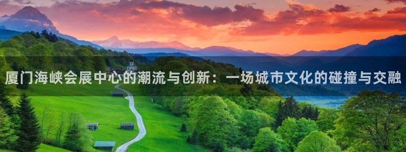 果博总台电话：厦门海峡会展中心的潮流与创新：一场城市文化的碰撞与交融