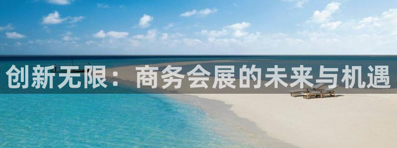 果博注册账号链接：创新无限：商务会展的未来与机遇