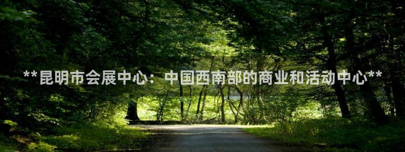 果博客服电话哪里找啊：**昆明市会展中心：中国西南部的商业和活动中心**