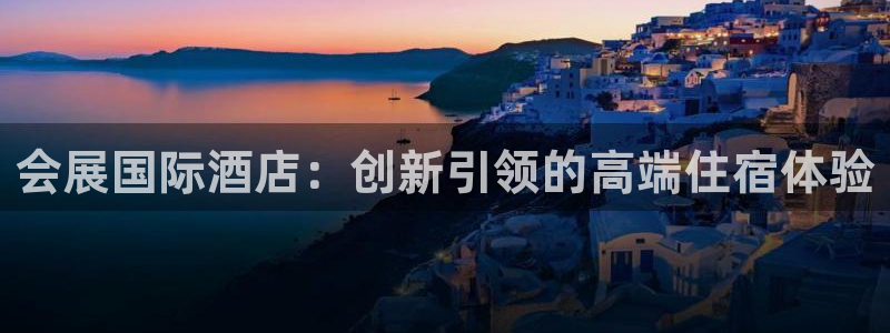 果博公司会员开户：会展国际酒店：创新引领的高端住宿体验