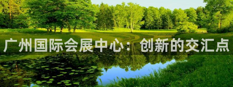 果博是怎么登录的：广州国际会展中心：创新的交汇点