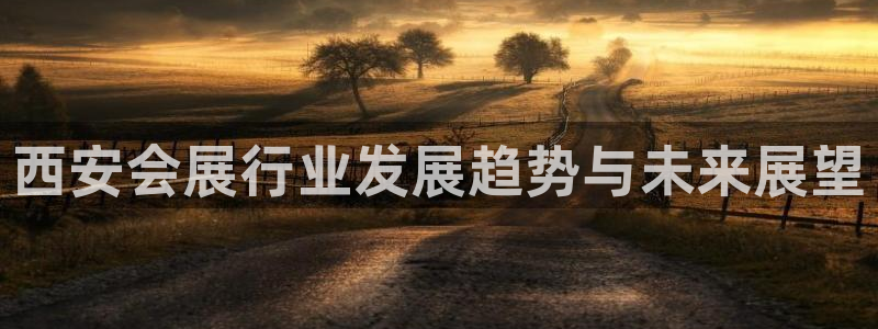 果博注册充值多少钱：西安会展行业发展趋势