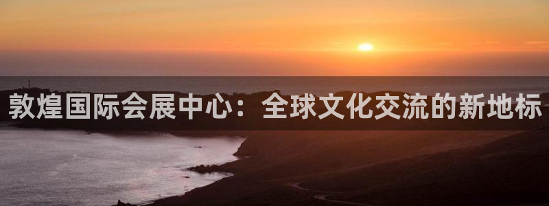 果博公司客服微信怎么加：敦煌国际会展中心